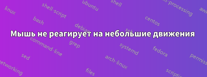 Мышь не реагирует на небольшие движения