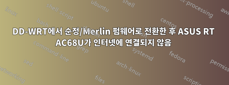 DD-WRT에서 순정/Merlin 펌웨어로 전환한 후 ASUS RT AC68U가 인터넷에 연결되지 않음