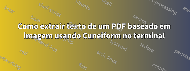 Como extrair texto de um PDF baseado em imagem usando Cuneiform no terminal