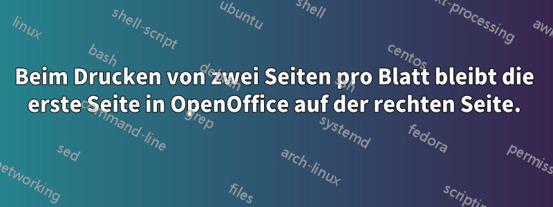 Beim Drucken von zwei Seiten pro Blatt bleibt die erste Seite in OpenOffice auf der rechten Seite.