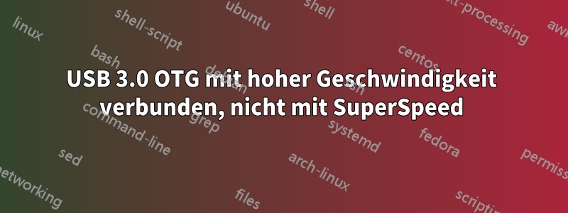 USB 3.0 OTG mit hoher Geschwindigkeit verbunden, nicht mit SuperSpeed