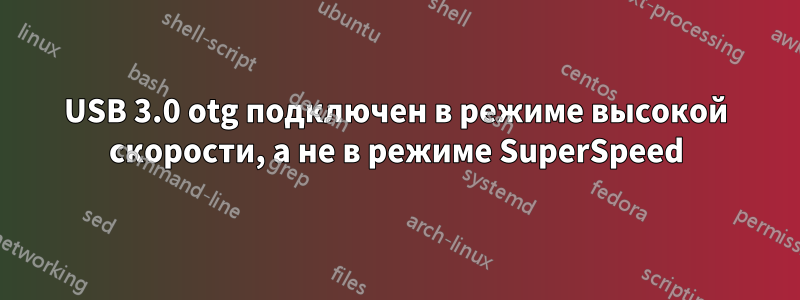 USB 3.0 otg подключен в режиме высокой скорости, а не в режиме SuperSpeed