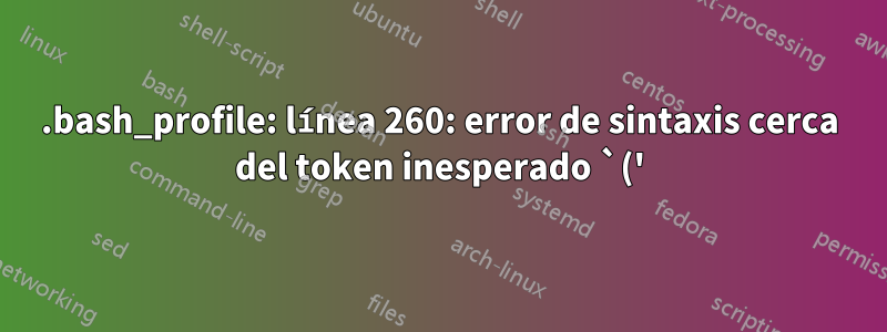 .bash_profile: línea 260: error de sintaxis cerca del token inesperado `('