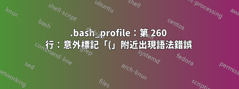 .bash_profile：第 260 行：意外標記「(」附近出現語法錯誤