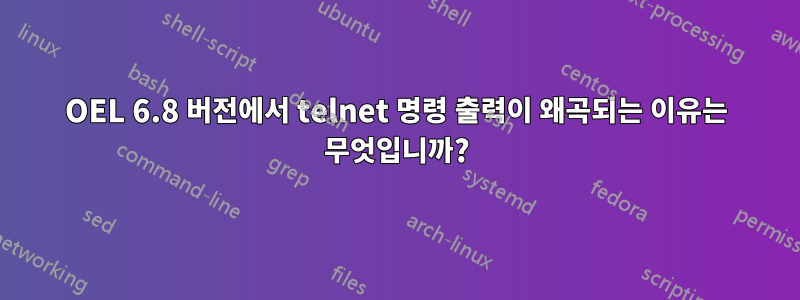 OEL 6.8 버전에서 telnet 명령 출력이 왜곡되는 이유는 무엇입니까?