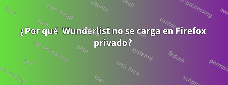 ¿Por qué Wunderlist no se carga en Firefox privado?