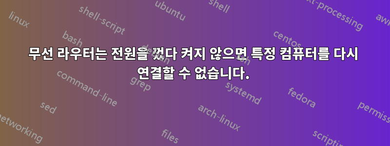 무선 라우터는 전원을 껐다 켜지 않으면 특정 컴퓨터를 다시 연결할 수 없습니다.