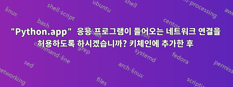 "Python.app" 응용 프로그램이 들어오는 네트워크 연결을 허용하도록 하시겠습니까? 키체인에 추가한 후