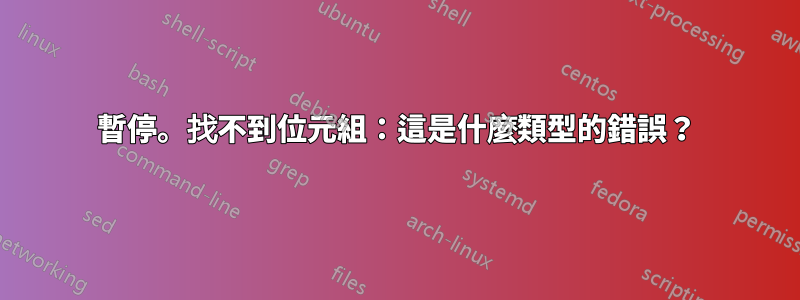 暫停。找不到位元組：這是什麼類型的錯誤？