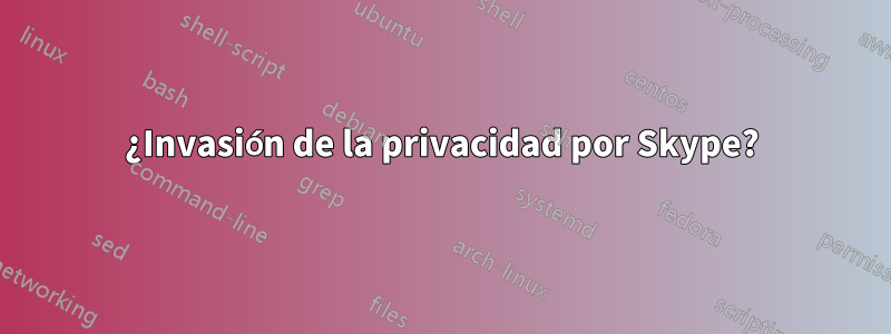 ¿Invasión de la privacidad por Skype?