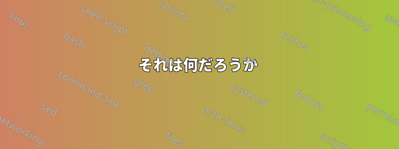 それは何だろうか