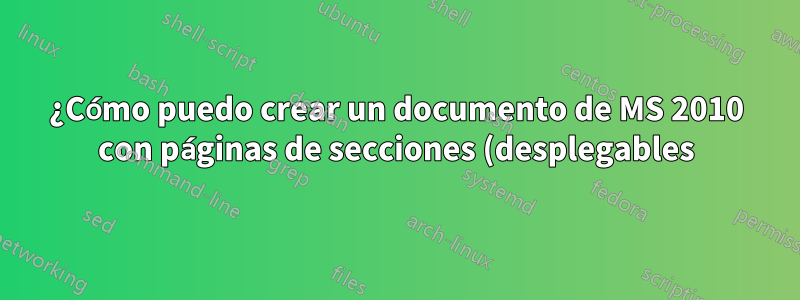 ¿Cómo puedo crear un documento de MS 2010 con páginas de secciones (desplegables)?