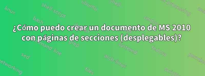 ¿Cómo puedo crear un documento de MS 2010 con páginas de secciones (desplegables)?