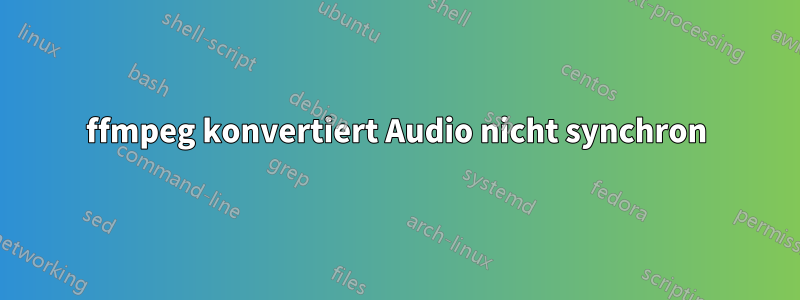 ffmpeg konvertiert Audio nicht synchron