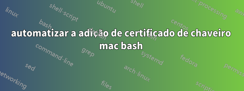 automatizar a adição de certificado de chaveiro mac bash