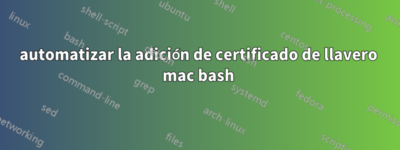 automatizar la adición de certificado de llavero mac bash