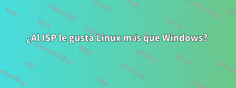 ¿Al ISP le gusta Linux más que Windows?