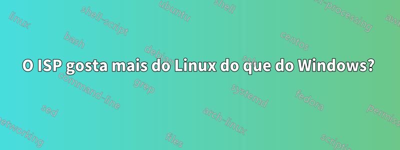 O ISP gosta mais do Linux do que do Windows?