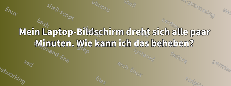 Mein Laptop-Bildschirm dreht sich alle paar Minuten. Wie kann ich das beheben?