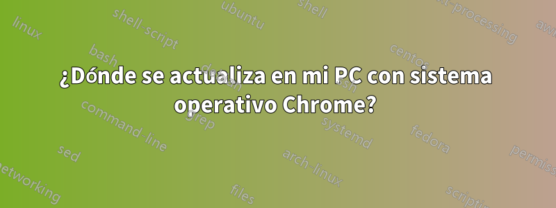 ¿Dónde se actualiza en mi PC con sistema operativo Chrome?