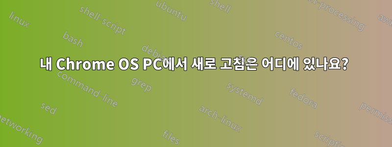 내 Chrome OS PC에서 새로 고침은 어디에 있나요?