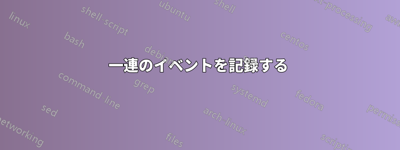 一連のイベントを記録する