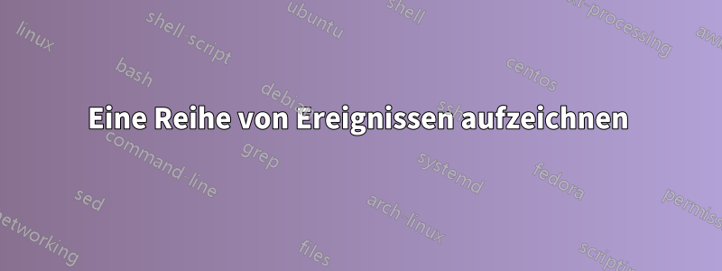 Eine Reihe von Ereignissen aufzeichnen