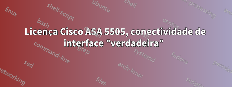 Licença Cisco ASA 5505, conectividade de interface "verdadeira"