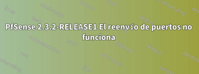 PfSense 2.3.2-RELEASE1 El reenvío de puertos no funciona