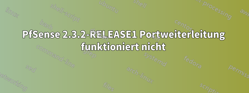 PfSense 2.3.2-RELEASE1 Portweiterleitung funktioniert nicht