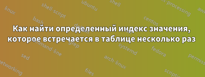 Как найти определенный индекс значения, которое встречается в таблице несколько раз