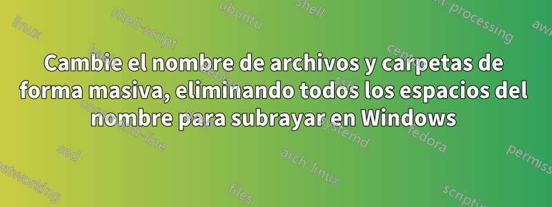 Cambie el nombre de archivos y carpetas de forma masiva, eliminando todos los espacios del nombre para subrayar en Windows