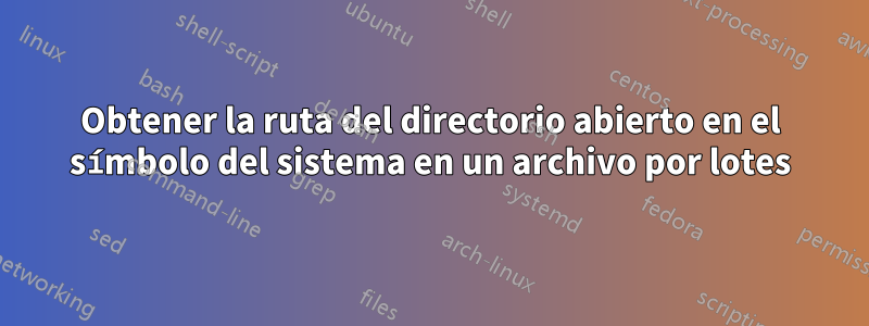 Obtener la ruta del directorio abierto en el símbolo del sistema en un archivo por lotes