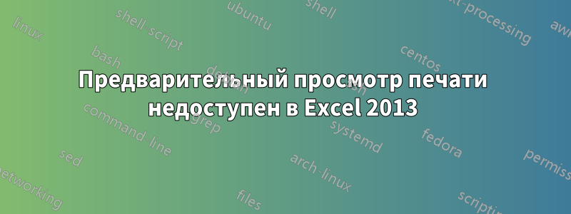 Предварительный просмотр печати недоступен в Excel 2013