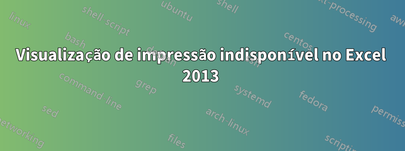 Visualização de impressão indisponível no Excel 2013