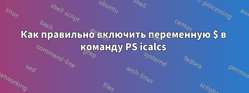 Как правильно включить переменную $ в команду PS icalcs