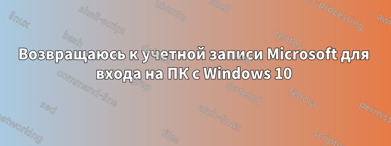 Возвращаюсь к учетной записи Microsoft для входа на ПК с Windows 10