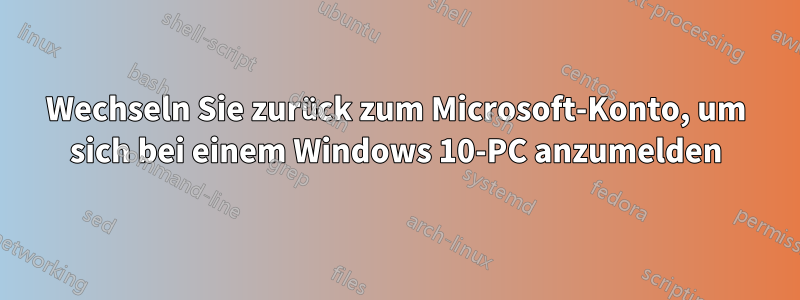 Wechseln Sie zurück zum Microsoft-Konto, um sich bei einem Windows 10-PC anzumelden