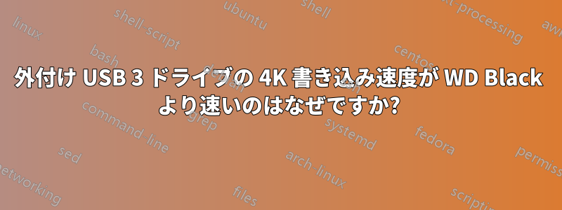 外付け USB 3 ドライブの 4K 書き込み速度が WD Black より速いのはなぜですか?