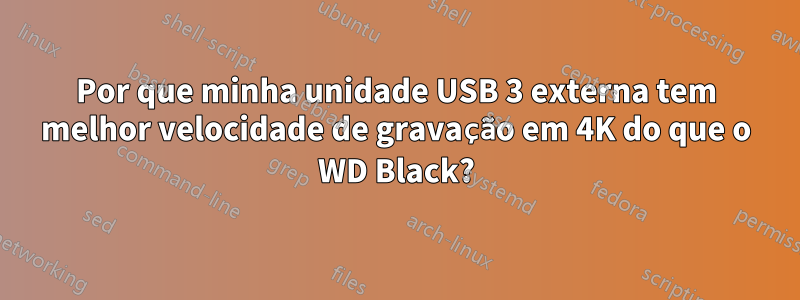 Por que minha unidade USB 3 externa tem melhor velocidade de gravação em 4K do que o WD Black?