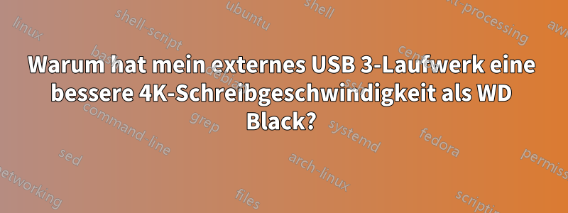 Warum hat mein externes USB 3-Laufwerk eine bessere 4K-Schreibgeschwindigkeit als WD Black?