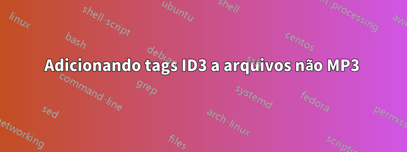 Adicionando tags ID3 a arquivos não MP3