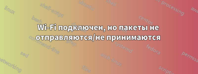 Wi-Fi подключен, но пакеты не отправляются/не принимаются