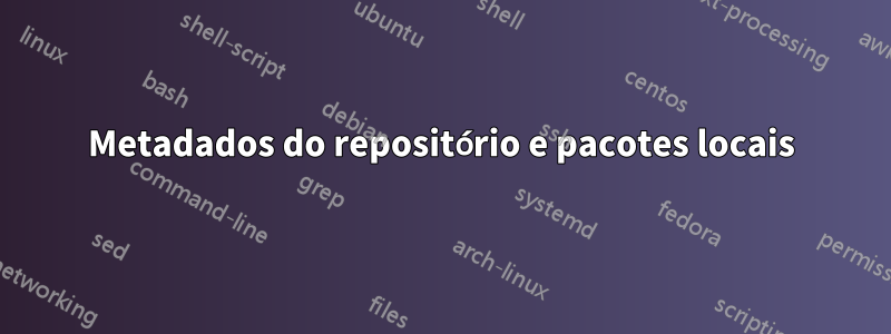 Metadados do repositório e pacotes locais