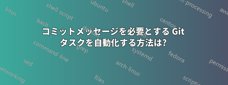 コミットメッセージを必要とする Git タスクを自動化する方法は?