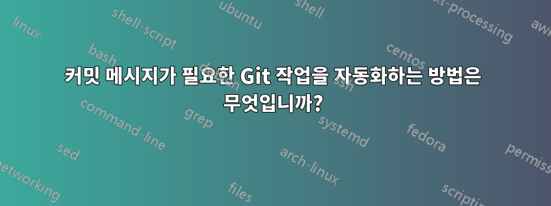 커밋 메시지가 필요한 Git 작업을 자동화하는 방법은 무엇입니까?