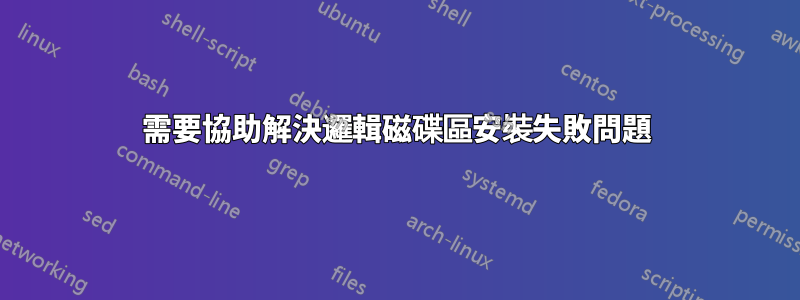 需要協助解決邏輯磁碟區安裝失敗問題