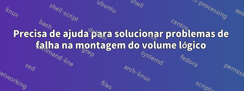 Precisa de ajuda para solucionar problemas de falha na montagem do volume lógico