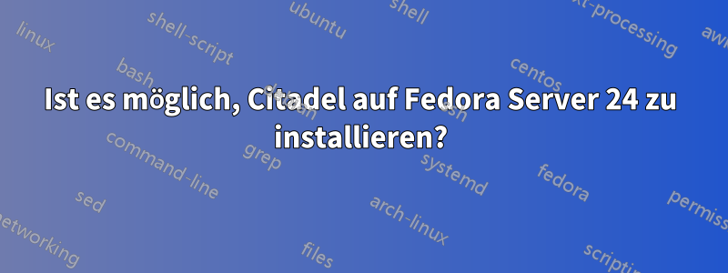 Ist es möglich, Citadel auf Fedora Server 24 zu installieren?