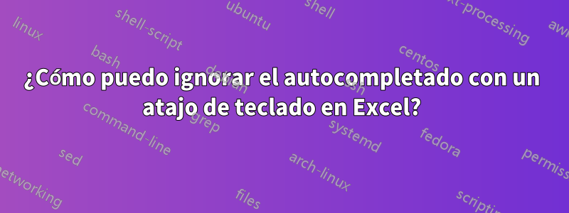 ¿Cómo puedo ignorar el autocompletado con un atajo de teclado en Excel?